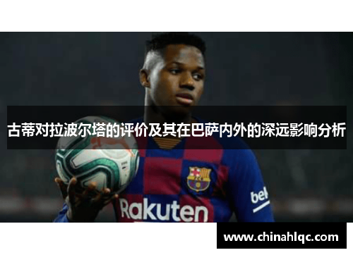 古蒂对拉波尔塔的评价及其在巴萨内外的深远影响分析