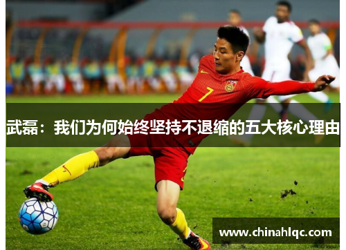 武磊：我们为何始终坚持不退缩的五大核心理由
