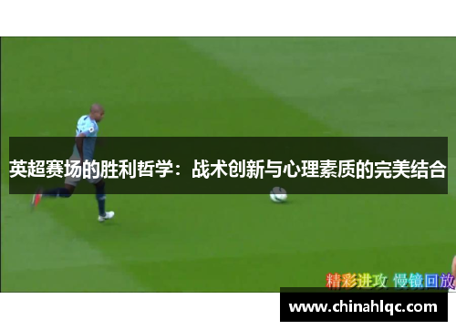 英超赛场的胜利哲学：战术创新与心理素质的完美结合