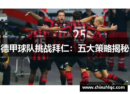 德甲球队挑战拜仁：五大策略揭秘