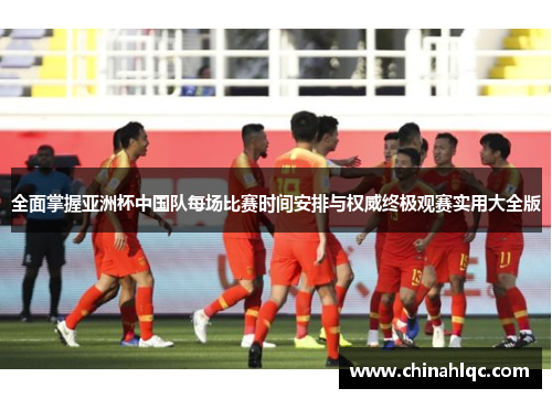 全面掌握亚洲杯中国队每场比赛时间安排与权威终极观赛实用大全版 全面掌握亚洲杯中国队每场比赛时间安排与权威终极观赛实用大全版