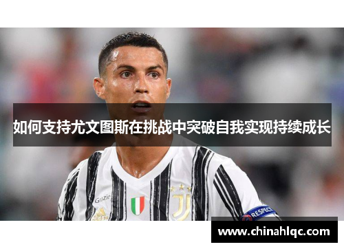 如何支持尤文图斯在挑战中突破自我实现持续成长