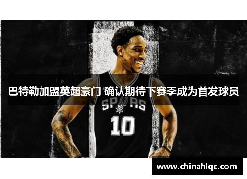 巴特勒加盟英超豪门 确认期待下赛季成为首发球员